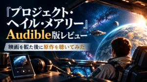 映画『プロジェクト・ヘイル・メアリー』を観た後にAudible版原作を聴いたレビュー